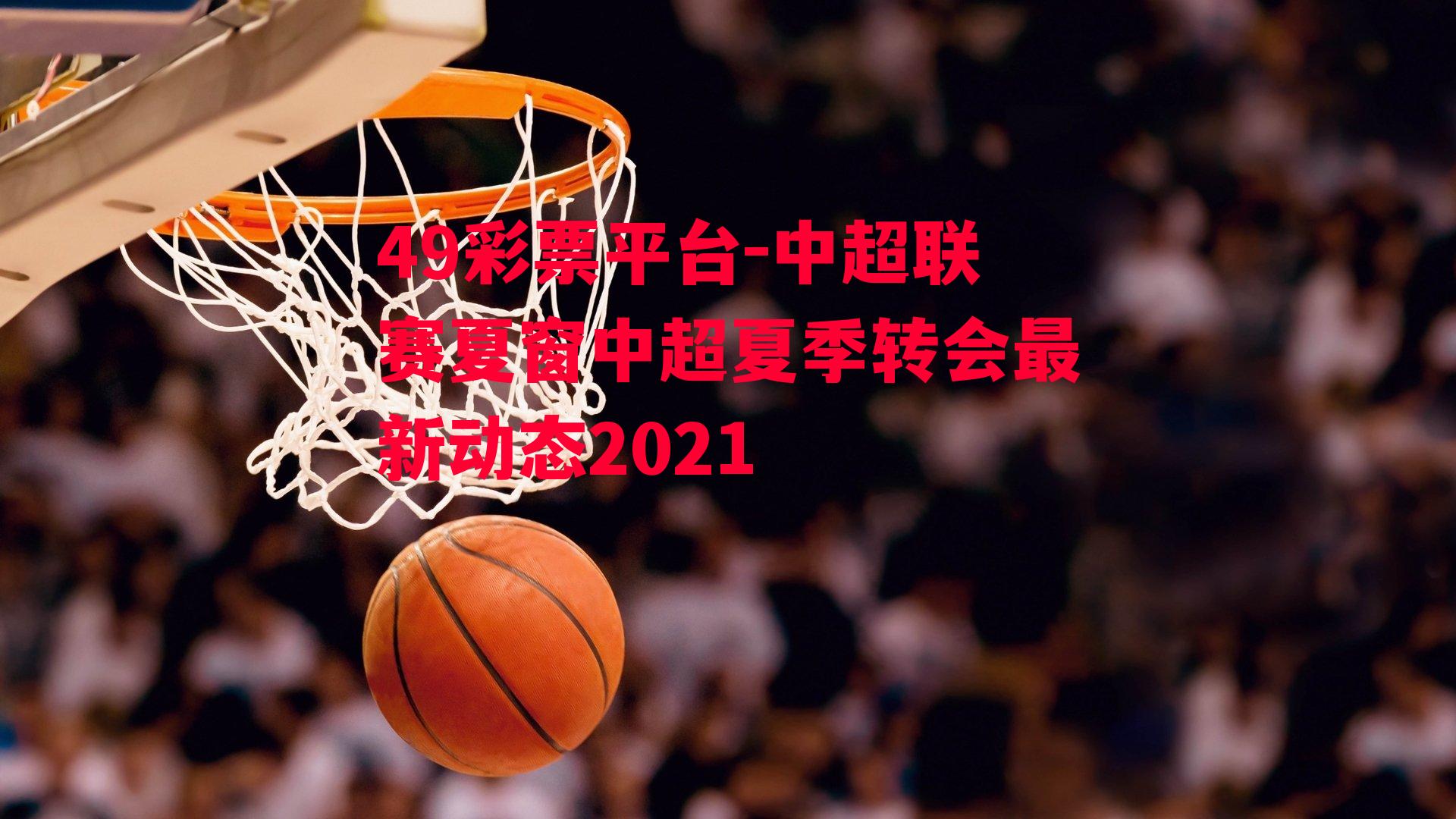 中超联赛夏窗中超夏季转会最新动态2021